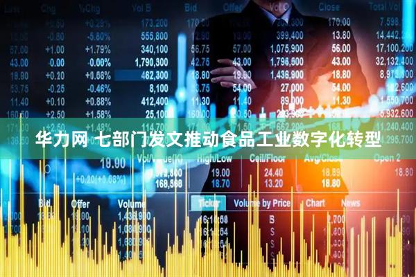 华力网 七部门发文推动食品工业数字化转型