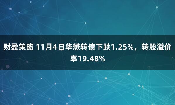 财盈策略 11月4日华懋转债下跌1.25%，转股溢价率19.48%