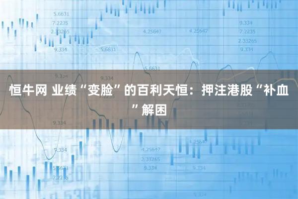 恒牛网 业绩“变脸”的百利天恒：押注港股“补血”解困